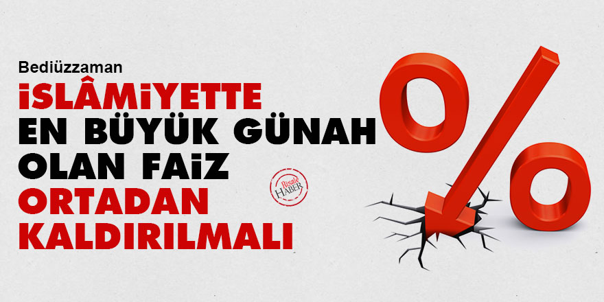 Bediüzzaman: İslâmiyette en büyük günah olan faiz ortadan kaldırılmalı