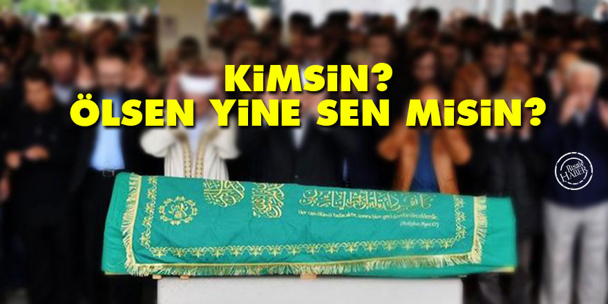 Bediüzzaman: Kimsin? Ölsen yine sen misin?