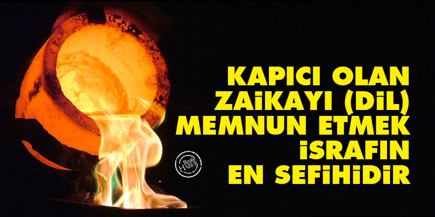 Bediüzzaman: Müfettiş ve kapıcı olan zaikayı (dil) memnun etmek israfın en sefihidir