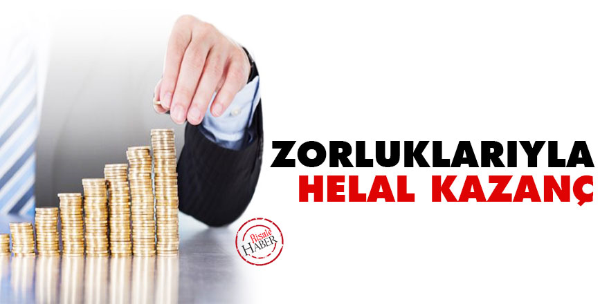 Zorluklarıyla helal kazanç