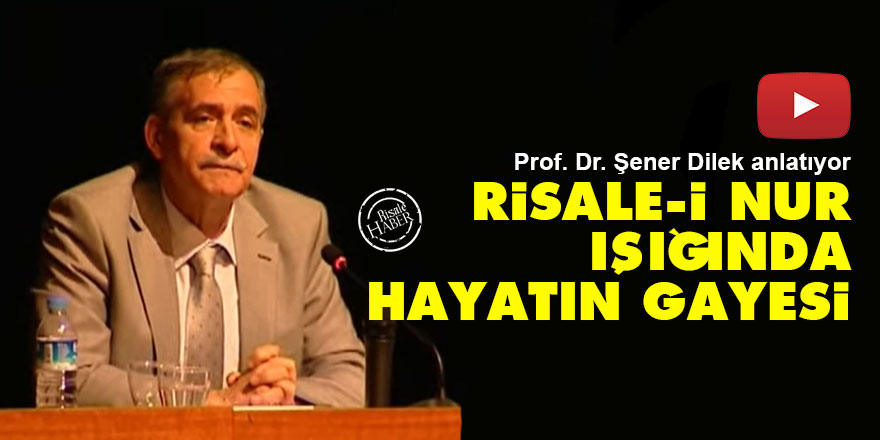 Şener Dilek'ten Risale-i Nur Işığında Hayatın Gayesi konferansı