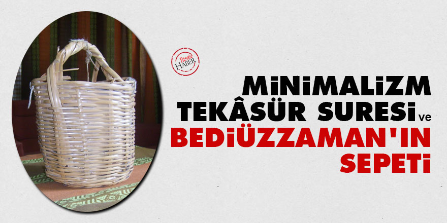 Minimalizm, Tekâsür Suresi ve Bediüzzaman'ın sepeti