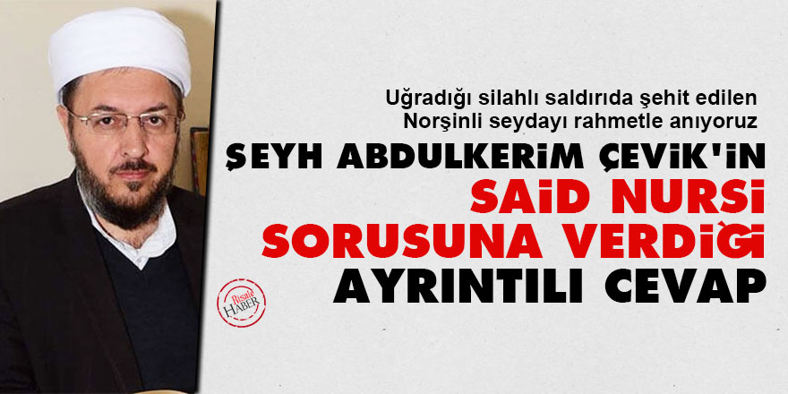 Şeyh Abdulkerim Çevik'in Said Nursi sorusuna verdiği ayrıntılı cevap