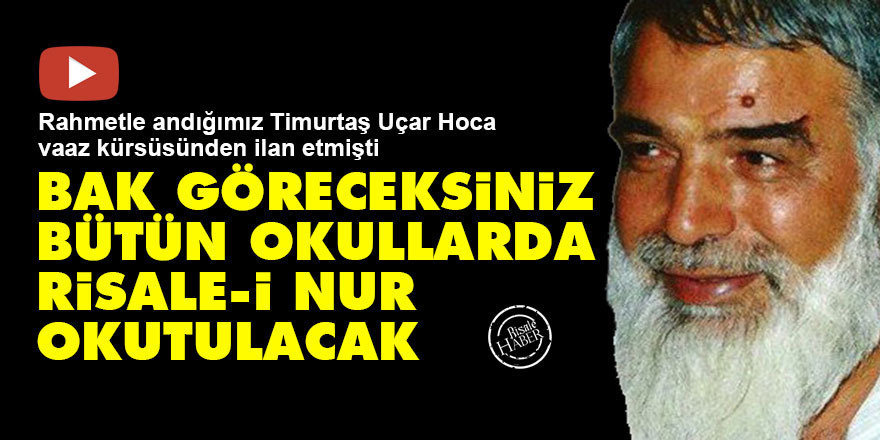 Timurtaş Uçar Hoca: Bak göreceksiniz bütün okullarda Risale-i Nur okutulacak