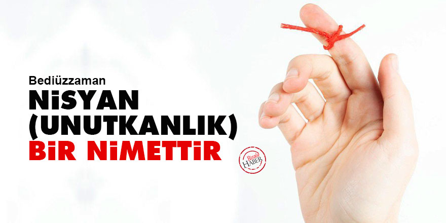 Bediüzzaman: Nisyan (unutkanlık) bir nimettir