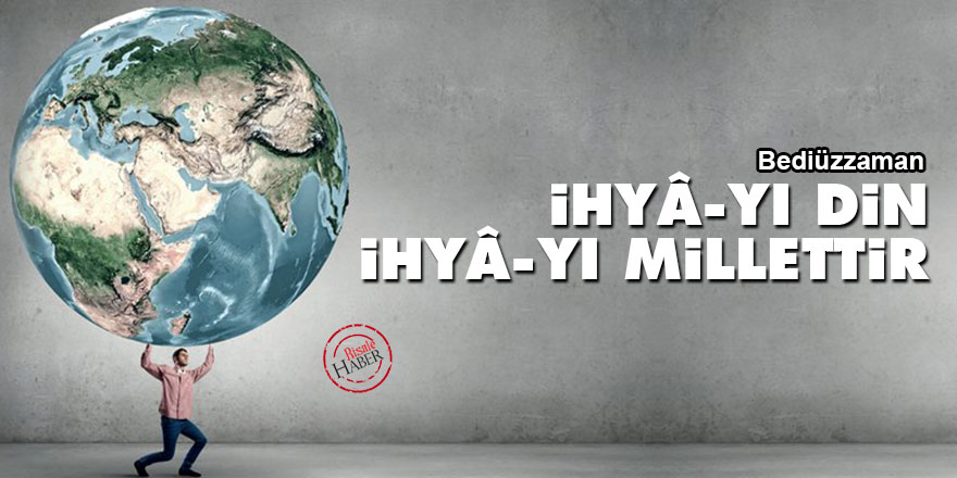 Bediüzzaman: İhyâ-yı din, ihyâ-yı millettir