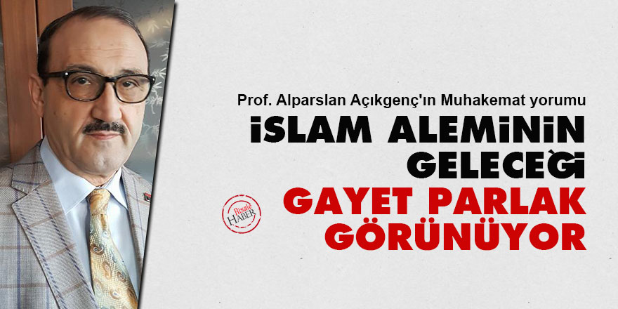 Muhakemat Okumaları: İslam aleminin geleceği gayet parlak görünüyor
