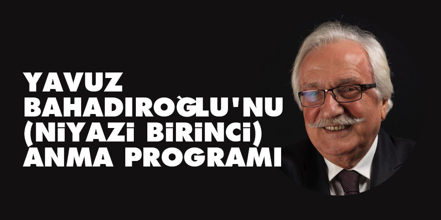 Yavuz Bahadıroğlu'nu (Niyazi Birinci) anma programı