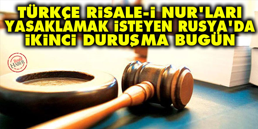 Türkçe Risale-i Nur'ları yasaklamak isteyen Rusya'da ikinci duruşma bugün