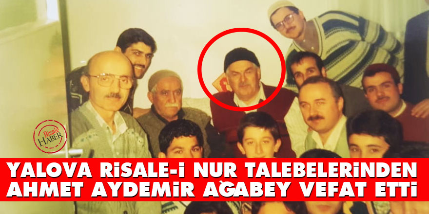 Yalova Risale-i Nur talebelerinden Ahmet Aydemir ağabey vefat etti