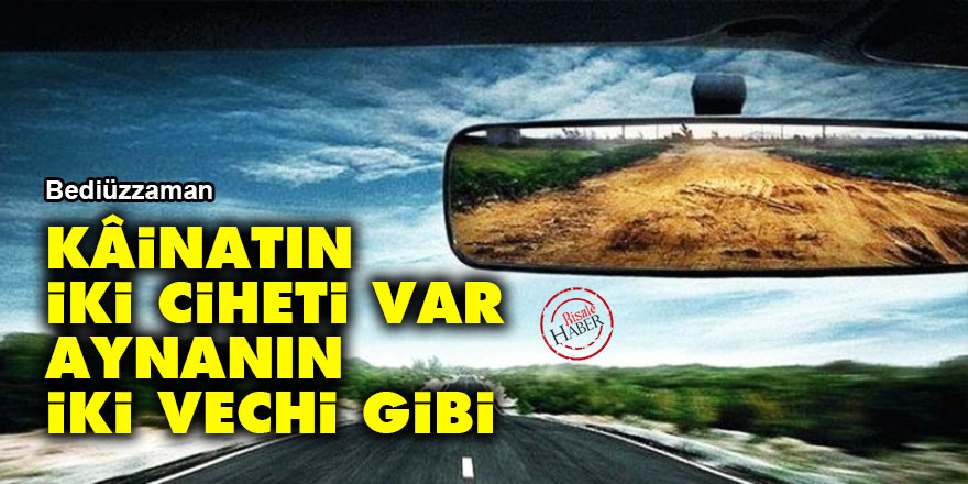 Bediüzzaman: Kâinatın iki ciheti var aynanın iki vechi gibi