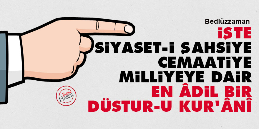 Bediüzzaman: İşte siyaset-i şahsiye, cemaatiye, milliyeye dair en âdil bir düstur-u Kur'ânî