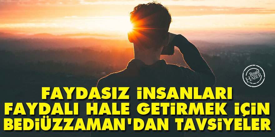 Faydasız insanları faydalı hale getirmek için Bediüzzaman’dan tavsiyeler