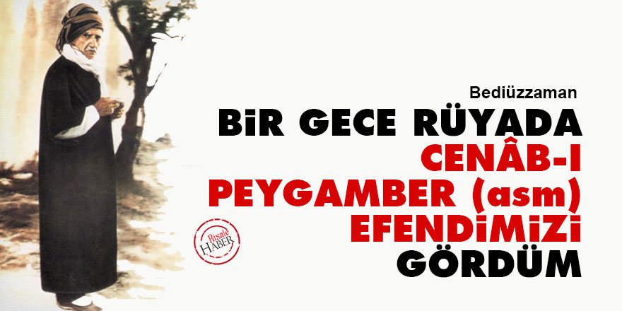 Bediüzzaman: Bir gece rüyada Cenâb-ı Peygamber (asm) efendimizi gördüm