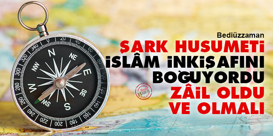 Bediüzzaman: Şark husumeti, İslâm inkişafını boğuyordu zâil oldu ve olmalı