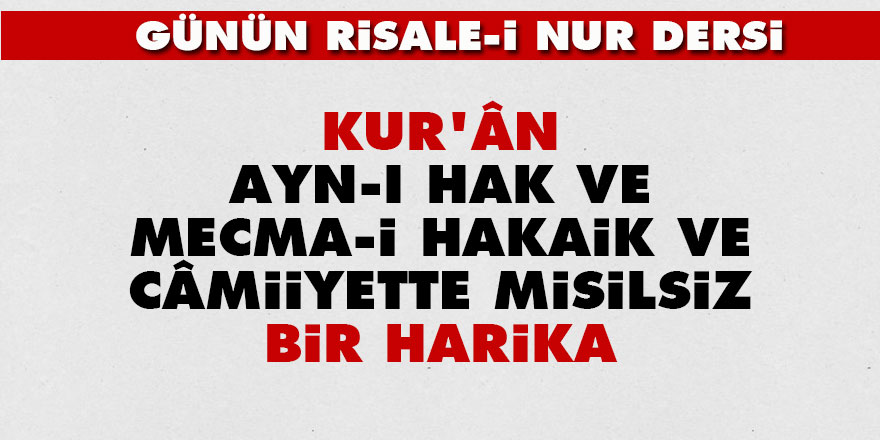 Kur'ân, ayn-ı hak ve mecma-i hakaik ve câmiiyette misilsiz bir harika