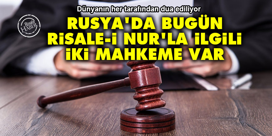 Rusya'daki Risale-i Nur ve hanım Nur talebelerinin mahkemesi bugün