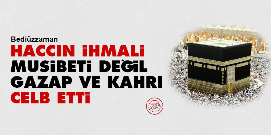 Bediüzzaman: Haccın ihmali, musibeti değil, gazap ve kahrı celb etti