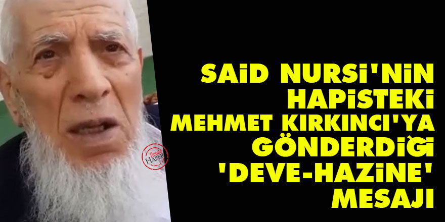 Said Nursi'nin hapisteki Mehmet Kırkıncı'ya gönderdiği 'deve-hazine' mesajı