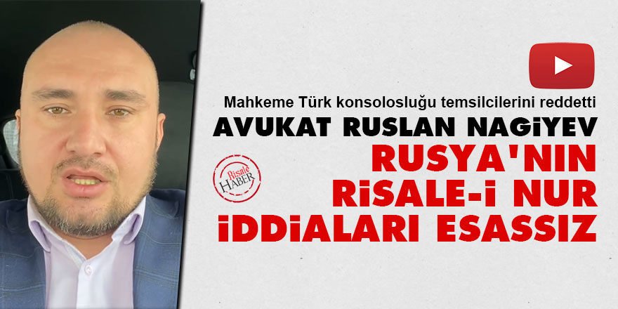 Avukat Ruslan Nagiyev: Rusya'nın Risale-i Nur iddiaları esassız