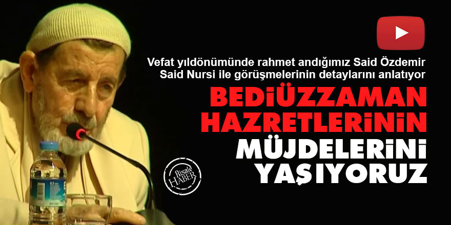 Bediüzzaman Said Nursi Hazretlerinin müjdelerini yaşıyoruz