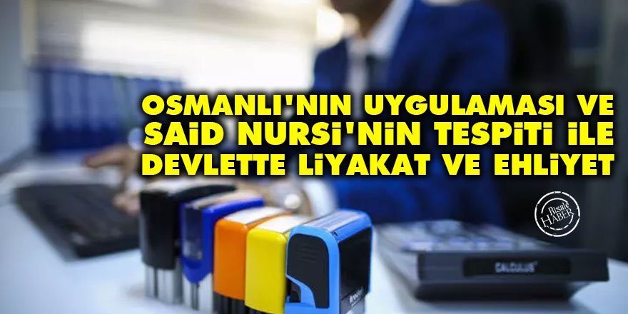 Osmanlı'nın uygulaması ve Said Nursi'nin tespiti ile devlette liyakat ve ehliyet