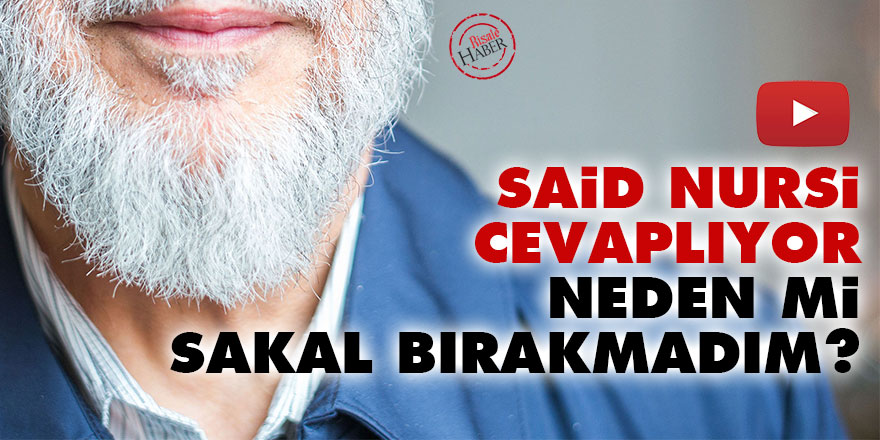Said Nursi cevaplıyor: Neden mi sakal bırakmadım?