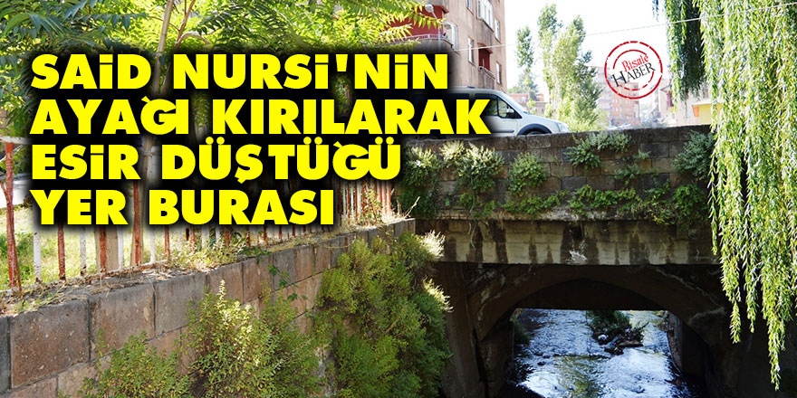 Said Nursi'nin ayağı kırılarak esir düştüğü yer burası