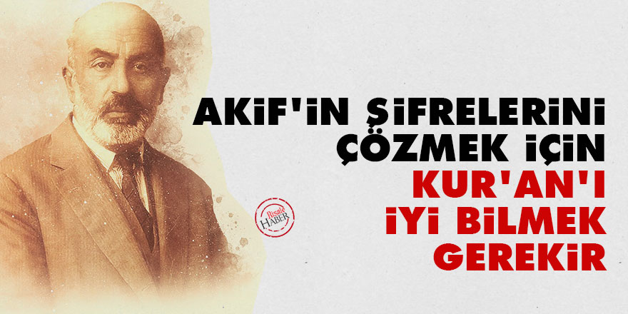 Akif'in şifrelerini çözebilmek için Kur'an-ı Kerim'i iyi bilmek gerekir