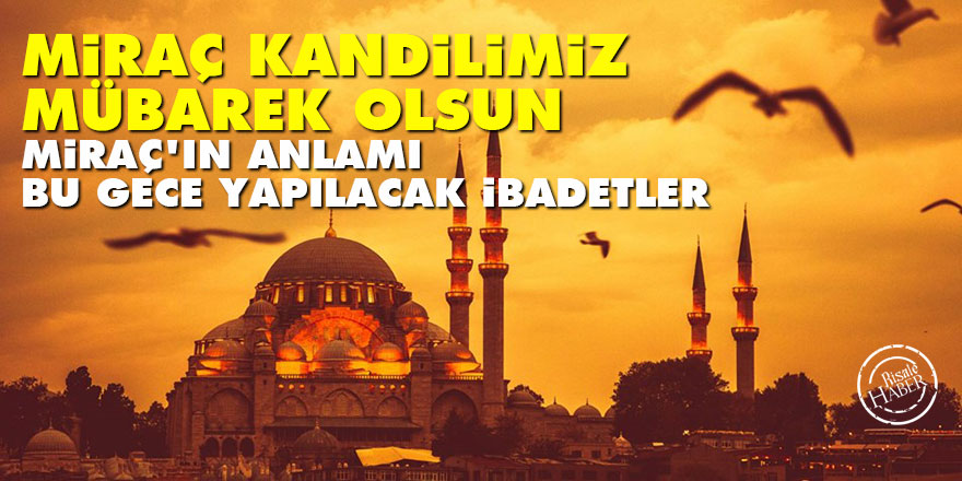 Miraç'ın anlamı ve Miraç kandilinde yapılacak ibadetler