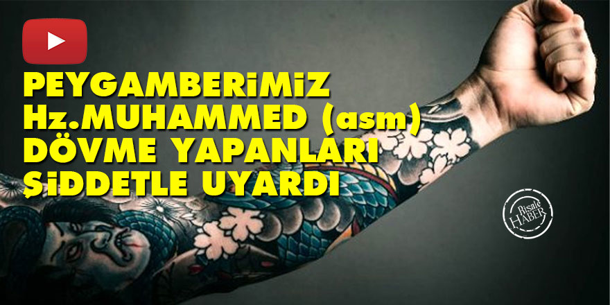 Peygamberimiz Hz. Muhammed (asm) dövme yapanları şiddetle uyardı