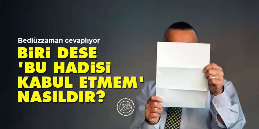 Bediüzzaman cevaplıyor: Biri dese, 'Bu hadisi kabul etmem' nasıldır?