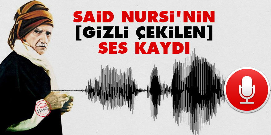 Said Nursi'nin gizli çekilen ses kaydı