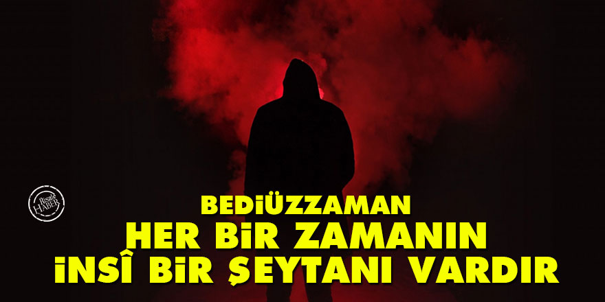 Bediüzzaman: Her bir zamanın insî bir şeytanı vardır