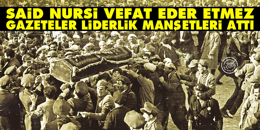 Said Nursi vefat eder etmez gazeteler liderlik manşetleri attı
