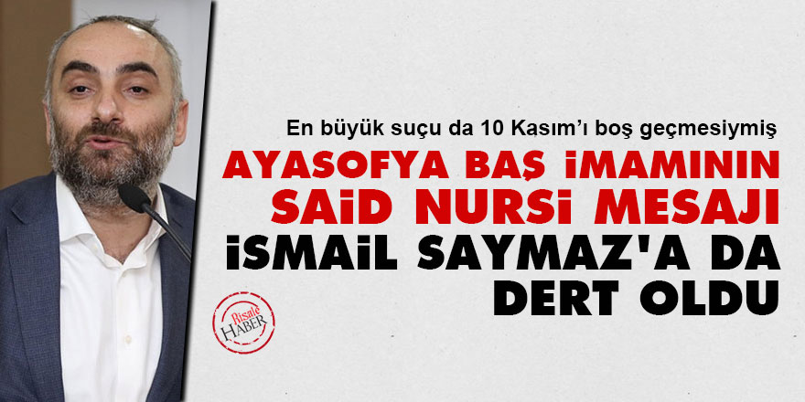 Ayasofya baş imamının Said Nursi mesajı İsmail Saymaz'a da dert oldu
