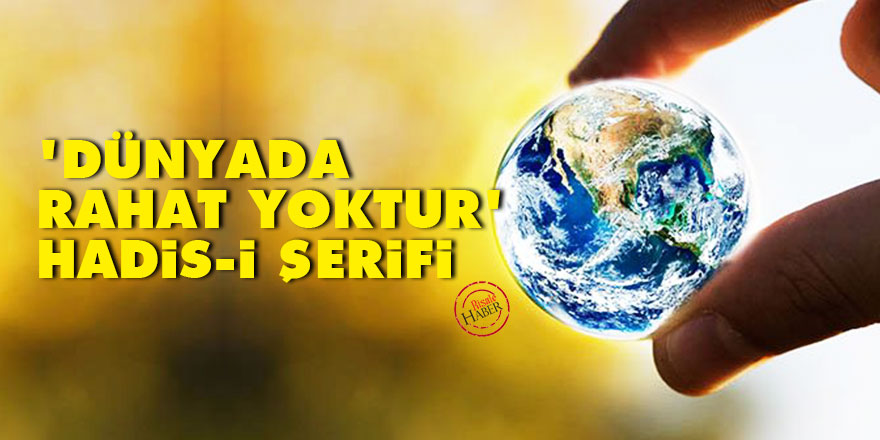 'Dünyada rahat yoktur' Hadis-i Şerifi