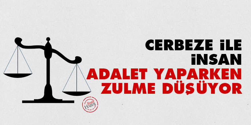 Bediüzzaman: Cerbeze ile, insan adalet yaparken zulme düşüyor