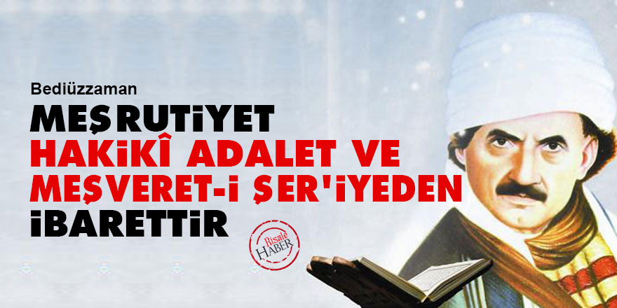 Bediüzzaman: Meşrutiyet, hakikî adalet ve meşveret-i şer'iyeden ibarettir