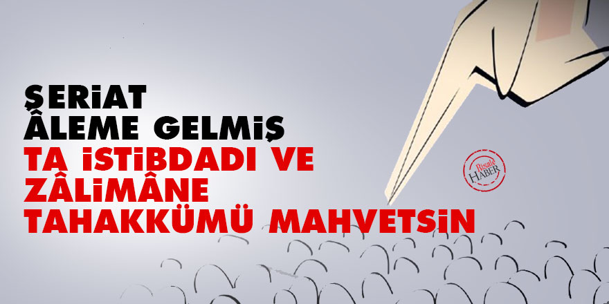 Bediüzzaman: Şeriat âleme gelmiş, ta istibdadı ve zâlimâne tahakkümü mahvetsin