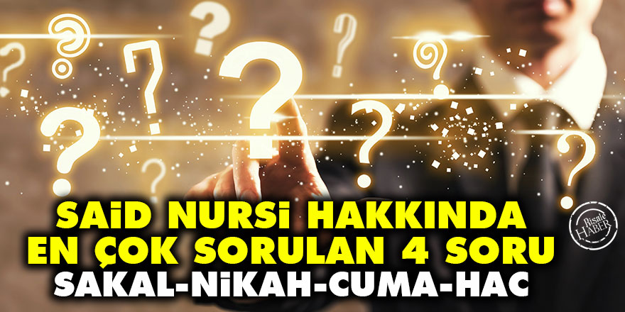 Said Nursi hakkında en çok sorulan 4 soru: Sakal, nikah, Cuma namazı ve Hac