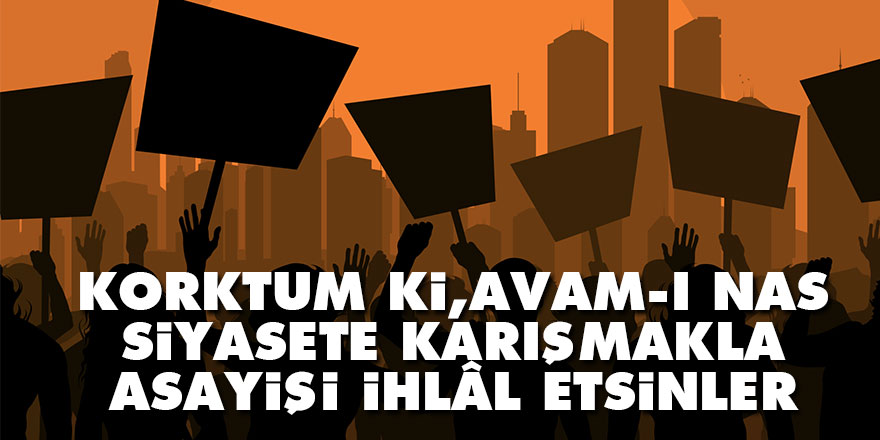 Bediüzzaman: Korktum ki, avam-ı nas siyasete karışmakla asayişi ihlâl etsinler