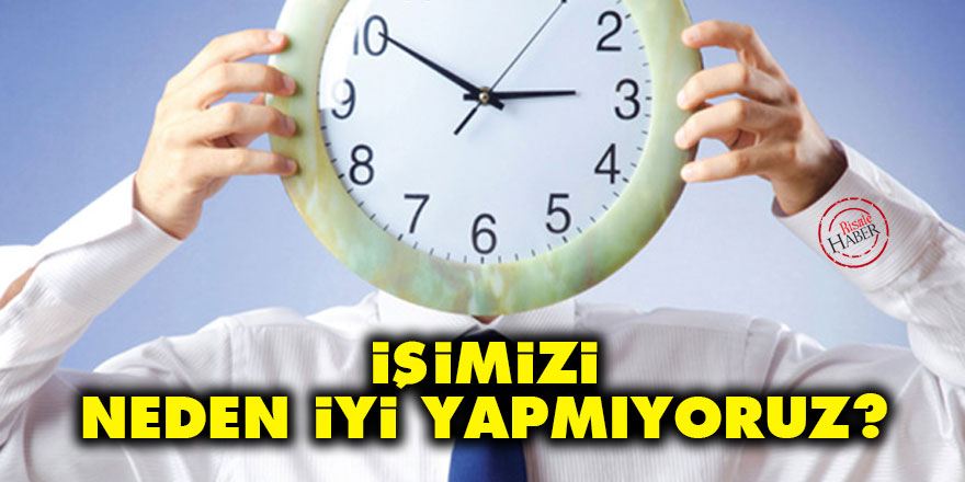 İşimizi neden iyi yapmıyoruz?