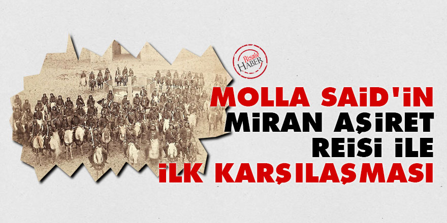Molla Said’in Miran Aşiret reisi ile ilk karşılaşması