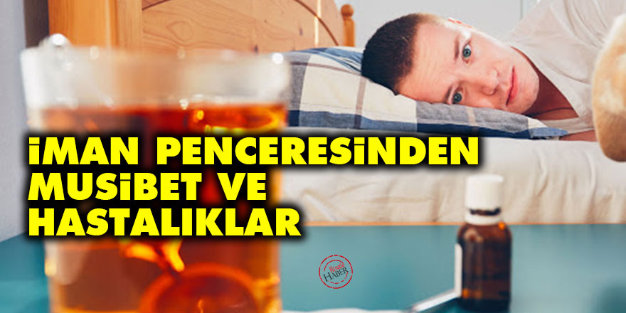 İman penceresinden musibet ve hastalıklar