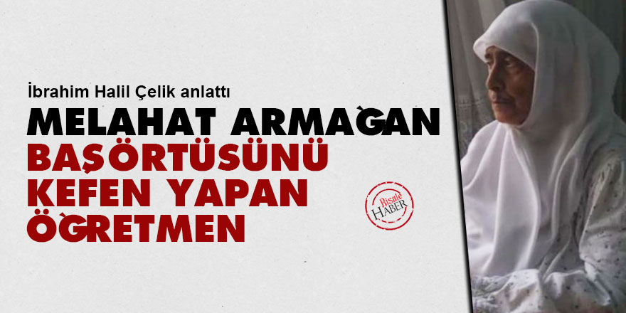 Melahat Armağan: Başörtüsünü kefen yapan Öğretmen