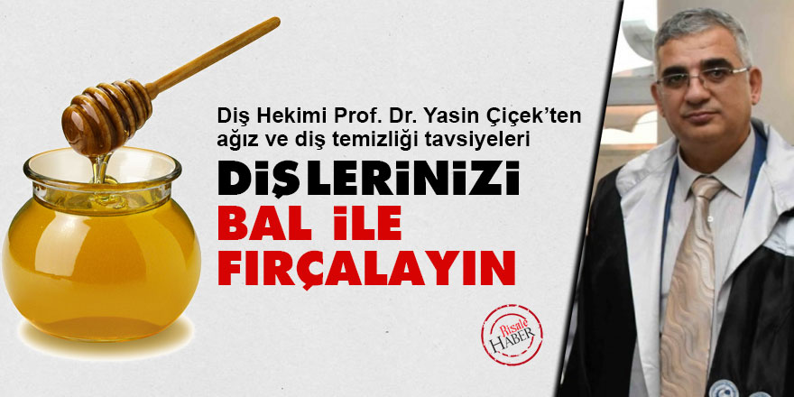 Diş Hekimi Prof. Yasin Çiçek: Dişlerinizi bal ile fırçalayın