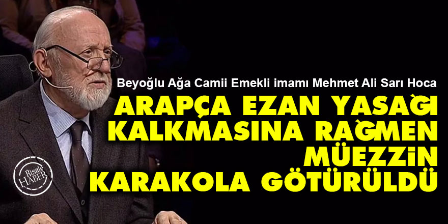 Arapça ezan yasağı kalkmasına rağmen müezzin karakola götürüldü