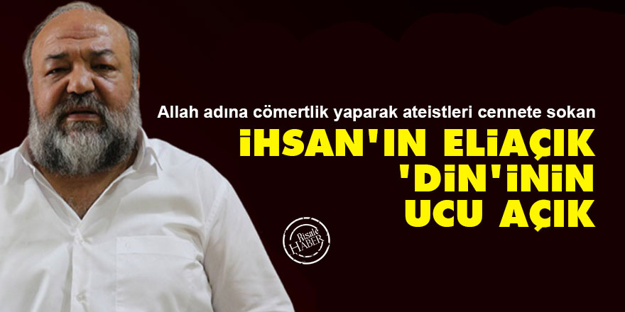 İhsan'ın Eliaçık, dininin ucu açık...