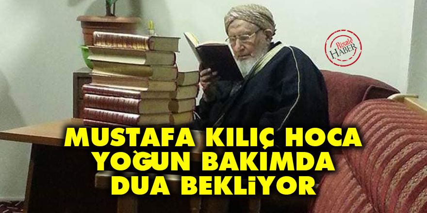 Mustafa Kılıç Hoca yoğun bakımda dua bekliyor
